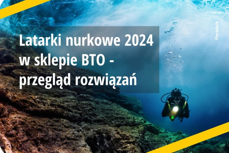 Latarki nurkowe 2024 w sklepie BTO - przegląd rozwiązań