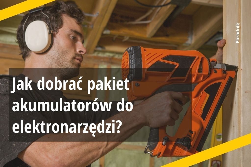 Jak dobrać pakiet akumulatorów do elektronarzędzi