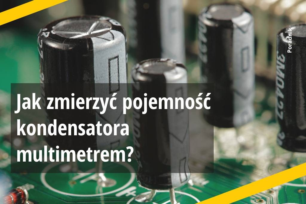 Jak zmierzyć pojemność kondensatora multimetrem cyfrowym