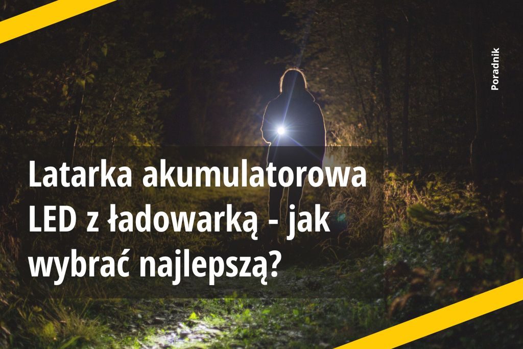 Latarka akumulatorowa LED z ładowarką - jak wybrać najlepszą