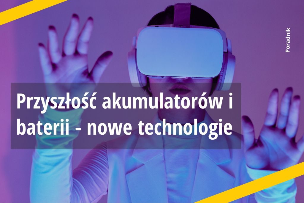 Przyszłość akumulatorów i baterii – nowe technologie